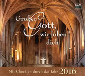 Schnitter / Solistenensemble |  Großer Gott, wir loben dich - Mit Chorälen durch das Jahr 2016 | Sonstiges |  Sack Fachmedien
