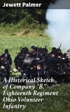 Palmer |  A Historical Sketch of Company "B," Eighteenth Regiment Ohio Volunteer Infantry | eBook | Sack Fachmedien