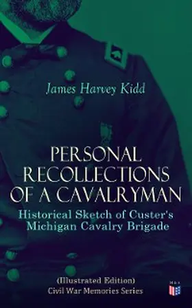 Kidd |  Personal Recollections of a Cavalryman: Historical Sketch of Custer's Michigan Cavalry Brigade (Illustrated Edition) | eBook | Sack Fachmedien
