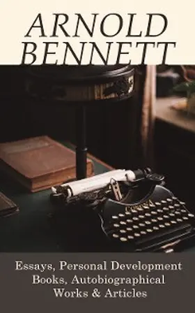 Bennett |  Arnold Bennett: Essays, Personal Development Books, Autobiographical Works & Articles | eBook | Sack Fachmedien