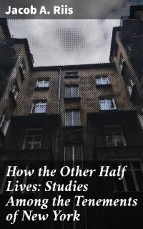 Riis |  How the Other Half Lives: Studies Among the Tenements of New York | eBook | Sack Fachmedien