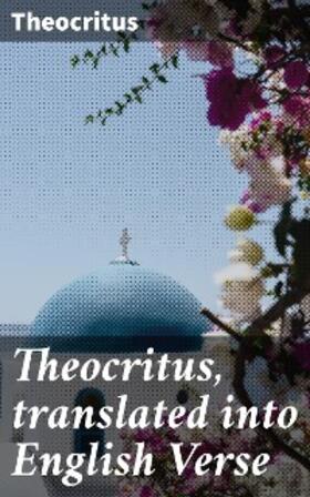Theocritus |  Theocritus, translated into English Verse | eBook | Sack Fachmedien