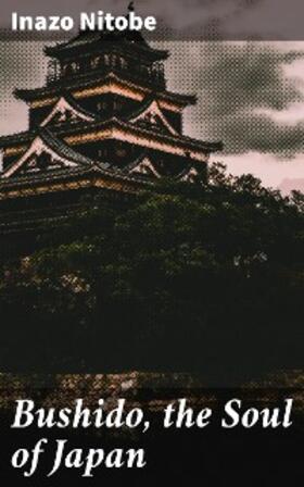 Nitobe |  Bushido, the Soul of Japan | eBook | Sack Fachmedien