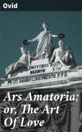 Ovid |  Ars Amatoria; or, The Art Of Love | eBook | Sack Fachmedien