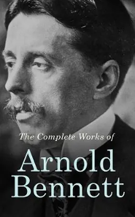 Bennett |  The Complete Works of Arnold Bennett | eBook | Sack Fachmedien