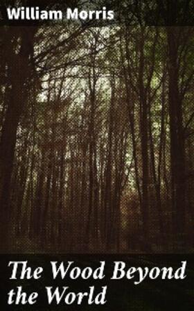 Morris |  The Wood Beyond the World | eBook | Sack Fachmedien