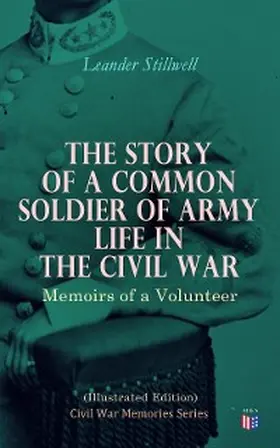Stillwell |  The Story of a Common Soldier of Army Life in the Civil War (Illustrated Edition) | eBook | Sack Fachmedien