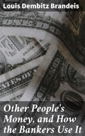 Brandeis |  Other People's Money, and How the Bankers Use It | eBook | Sack Fachmedien