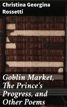 Rossetti |  Goblin Market, The Prince's Progress, and Other Poems | eBook | Sack Fachmedien