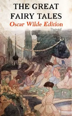 Wilde |  The Great Fairy Tales - Oscar Wilde Edition (Illustrated) | eBook | Sack Fachmedien