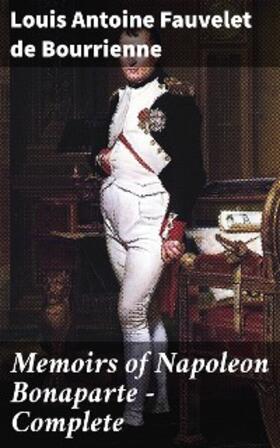 Bourrienne / Phipps |  Memoirs of Napoleon Bonaparte - Complete | eBook | Sack Fachmedien