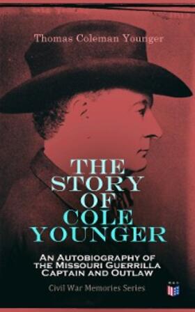 Younger |  The Story of Cole Younger: An Autobiography of the Missouri Guerrilla Captain and Outlaw | eBook | Sack Fachmedien