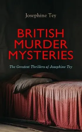 Tey |  BRITISH MURDER MYSTERIES: The Greatest Thrillers of Josephine Tey | eBook | Sack Fachmedien