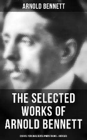 Bennett |  The Selected Works of Arnold Bennett: Essays, Personal Development Books & Articles | eBook | Sack Fachmedien