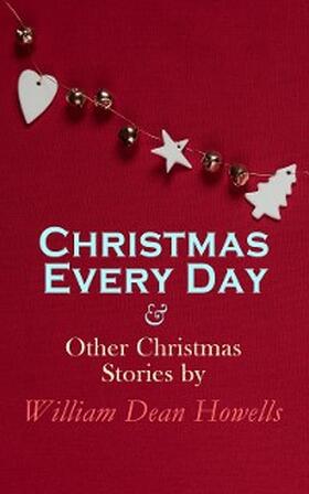 Howells |  Christmas Every Day & Other Christmas Stories by William Dean Howells | eBook | Sack Fachmedien
