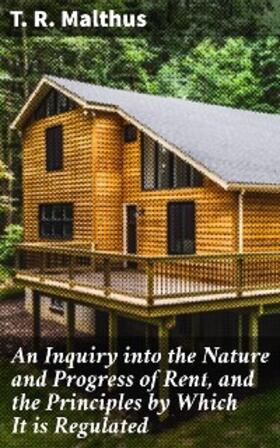 Malthus |  An Inquiry into the Nature and Progress of Rent, and the Principles by Which It is Regulated | eBook | Sack Fachmedien