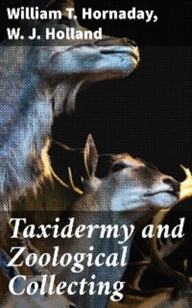 Holland / Hornaday |  Taxidermy and Zoological Collecting | eBook | Sack Fachmedien