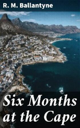 Ballantyne |  Six Months at the Cape | eBook | Sack Fachmedien