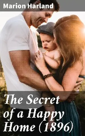 Harland |  The Secret of a Happy Home (1896) | eBook | Sack Fachmedien