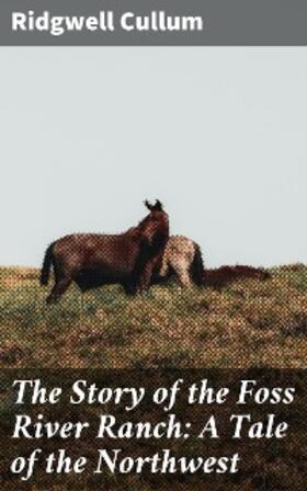 Cullum |  The Story of the Foss River Ranch: A Tale of the Northwest | eBook | Sack Fachmedien