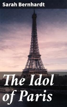 Bernhardt |  The Idol of Paris | eBook | Sack Fachmedien