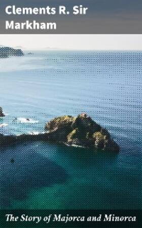 Markham |  The Story of Majorca and Minorca | eBook | Sack Fachmedien