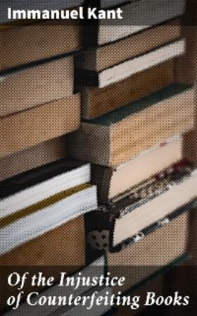 Kant |  Of the Injustice of Counterfeiting Books | eBook | Sack Fachmedien