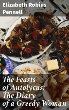 Pennell |  The Feasts of Autolycus: The Diary of a Greedy Woman | eBook | Sack Fachmedien