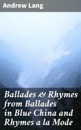 Lang |  Ballades & Rhymes from Ballades in Blue China and Rhymes a la Mode | eBook | Sack Fachmedien