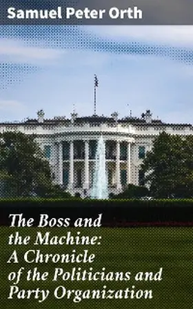 Orth |  The Boss and the Machine: A Chronicle of the Politicians and Party Organization | eBook | Sack Fachmedien