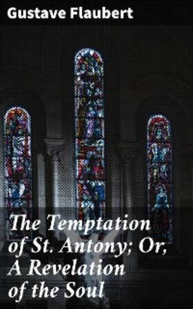 Flaubert |  The Temptation of St. Antony; Or, A Revelation of the Soul | eBook | Sack Fachmedien