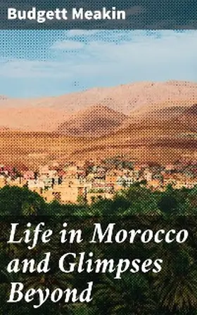 Meakin |  Life in Morocco and Glimpses Beyond | eBook | Sack Fachmedien