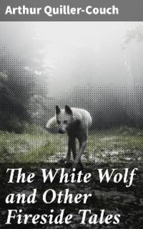 Quiller-Couch |  The White Wolf and Other Fireside Tales | eBook | Sack Fachmedien