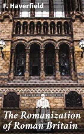 Haverfield |  The Romanization of Roman Britain | eBook | Sack Fachmedien
