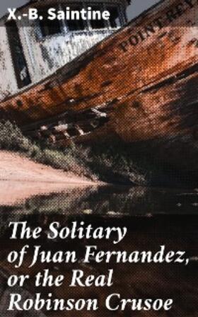 Xavier |  The Solitary of Juan Fernandez, or the Real Robinson Crusoe | eBook | Sack Fachmedien