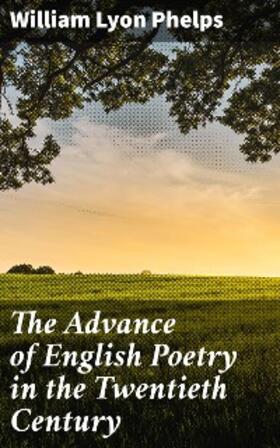 Phelps |  The Advance of English Poetry in the Twentieth Century | eBook | Sack Fachmedien