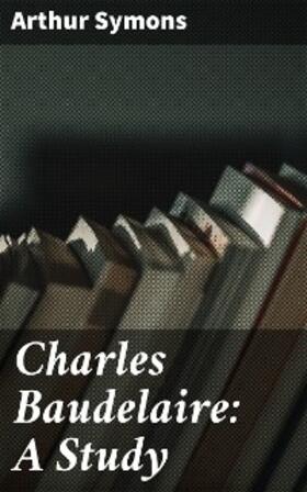 Symons |  Charles Baudelaire: A Study | eBook | Sack Fachmedien