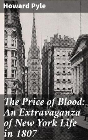 Pyle |  The Price of Blood: An Extravaganza of New York Life in 1807 | eBook | Sack Fachmedien