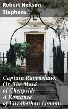 Stephens |  Captain Ravenshaw; Or, The Maid of Cheapside. A Romance of Elizabethan London | eBook | Sack Fachmedien
