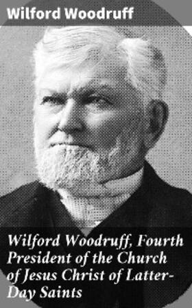 Woodruff / Cowley |  Wilford Woodruff, Fourth President of the Church of Jesus Christ of Latter-Day Saints | eBook | Sack Fachmedien