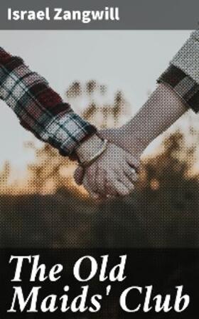 Zangwill |  The Old Maids' Club | eBook | Sack Fachmedien