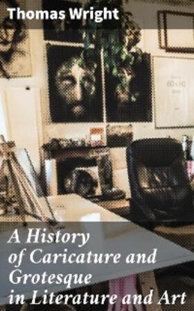 Wright |  A History of Caricature and Grotesque in Literature and Art | eBook | Sack Fachmedien