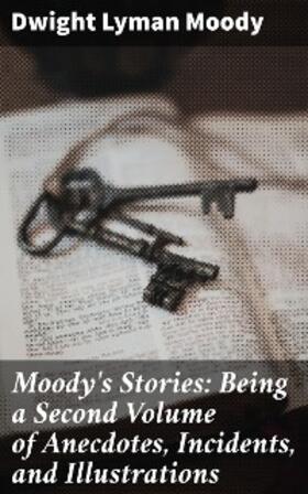 Moody |  Moody's Stories: Being a Second Volume of Anecdotes, Incidents, and Illustrations | eBook | Sack Fachmedien