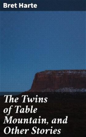 Harte |  The Twins of Table Mountain, and Other Stories | eBook | Sack Fachmedien