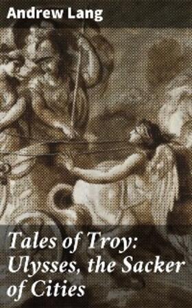 Lang |  Tales of Troy: Ulysses, the Sacker of Cities | eBook | Sack Fachmedien