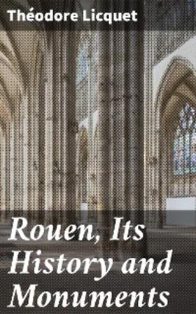 Licquet |  Rouen, Its History and Monuments | eBook | Sack Fachmedien