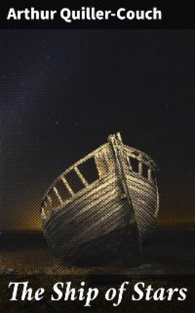 Quiller-Couch |  The Ship of Stars | eBook | Sack Fachmedien