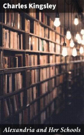 Kingsley |  Alexandria and Her Schools | eBook | Sack Fachmedien