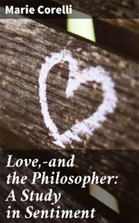 Corelli |  Love,-and the Philosopher: A Study in Sentiment | eBook | Sack Fachmedien