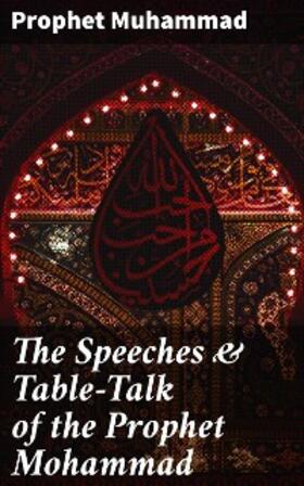 Muhammad / Lane-Poole |  The Speeches & Table-Talk of the Prophet Mohammad | eBook | Sack Fachmedien